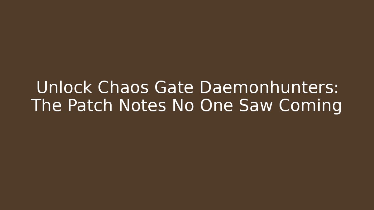 Unlock Chaos Gate Daemonhunters: The Patch Notes No One Saw Coming