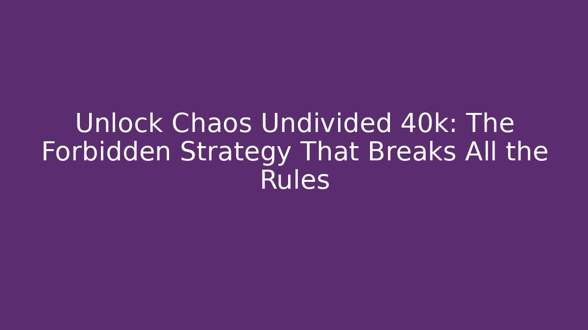 Unlock Chaos Undivided 40k: The Forbidden Strategy That Breaks All the Rules