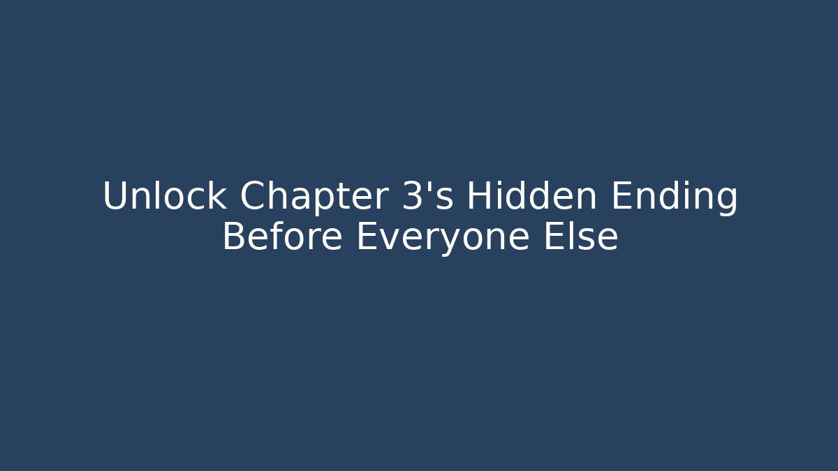 Unlock Chapter 3's Hidden Ending Before Everyone Else