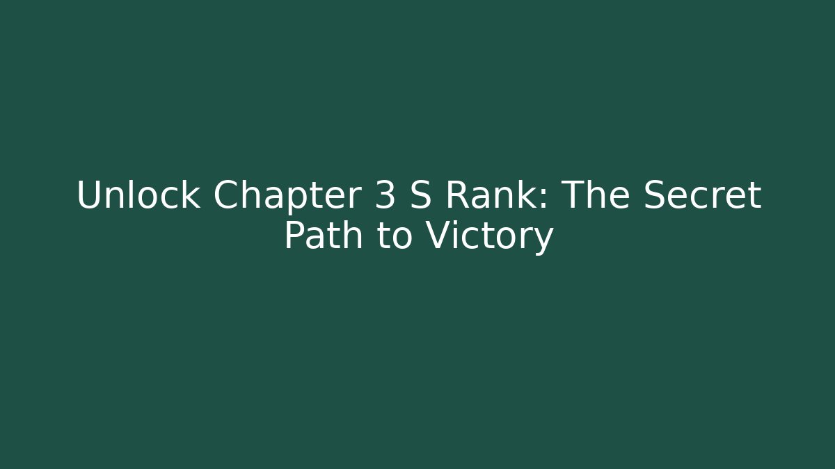 Unlock Chapter 3 S Rank: The Secret Path to Victory