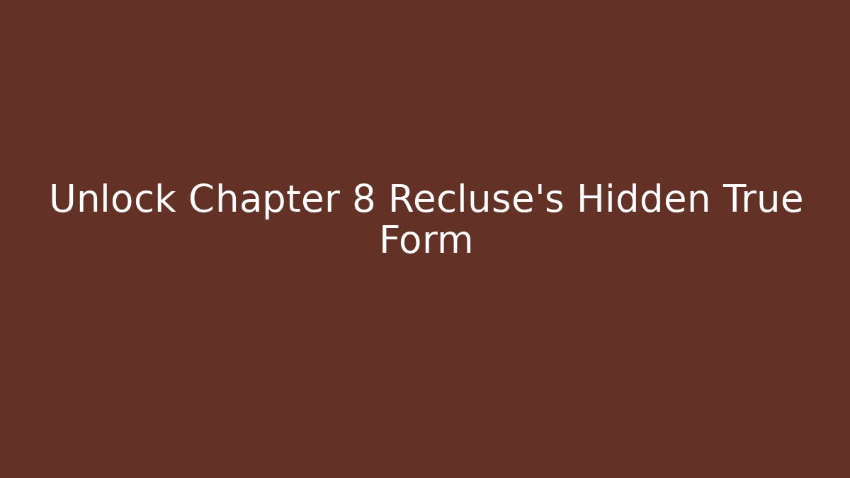 Unlock Chapter 8 Recluse's Hidden True Form