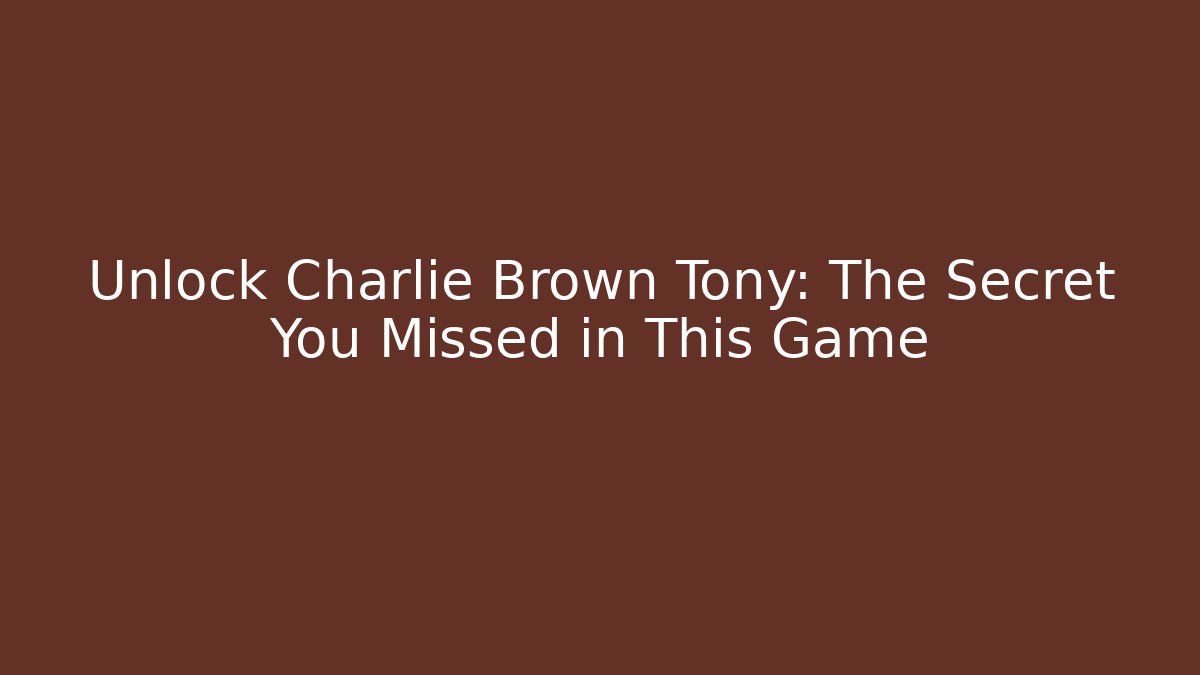 Unlock Charlie Brown Tony: The Secret You Missed in This Game