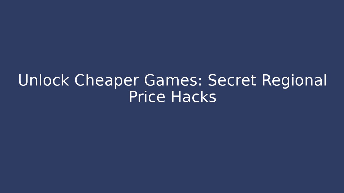 Unlock Cheaper Games: Secret Regional Price Hacks