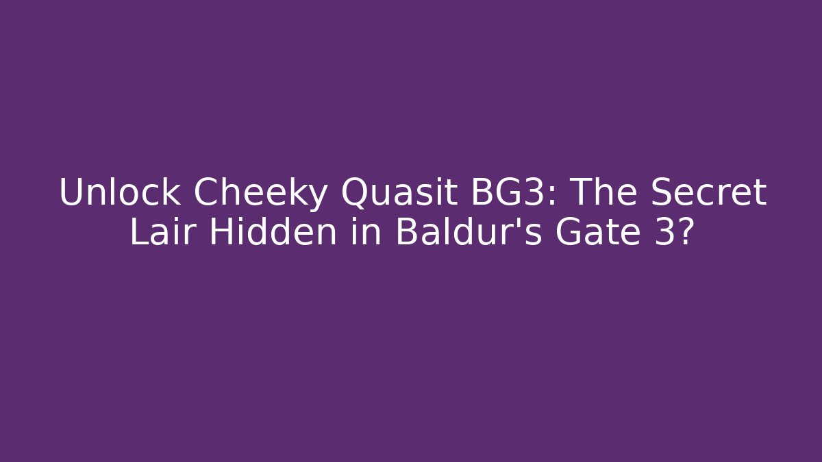 Unlock Cheeky Quasit BG3: The Secret Lair Hidden in Baldur's Gate 3?