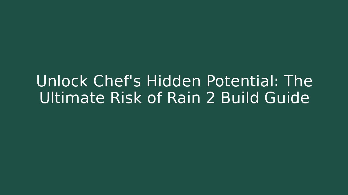 Unlock Chef's Hidden Potential: The Ultimate Risk of Rain 2 Build Guide