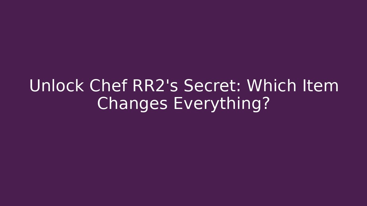 Unlock Chef RR2's Secret: Which Item Changes Everything?