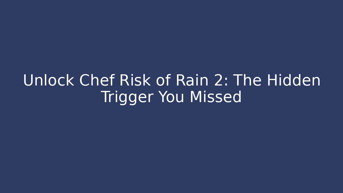 Unlock Chef Risk of Rain 2: The Hidden Trigger You Missed