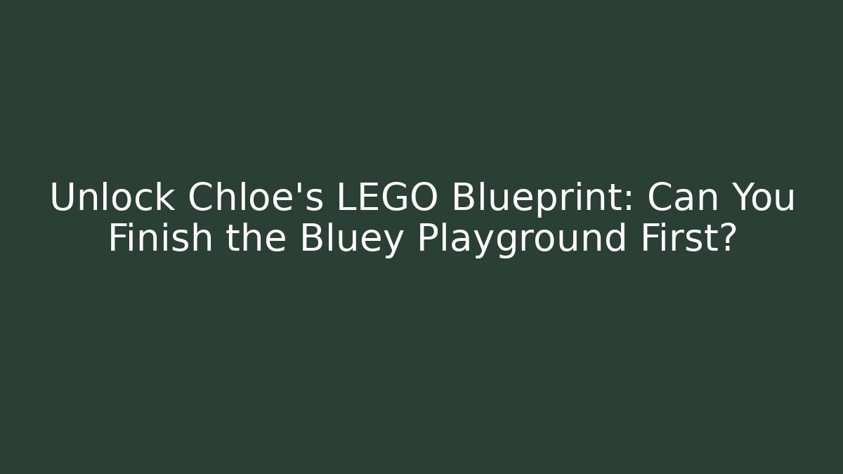 Unlock Chloe’s LEGO Blueprint: Can You Finish the Bluey Playground First?