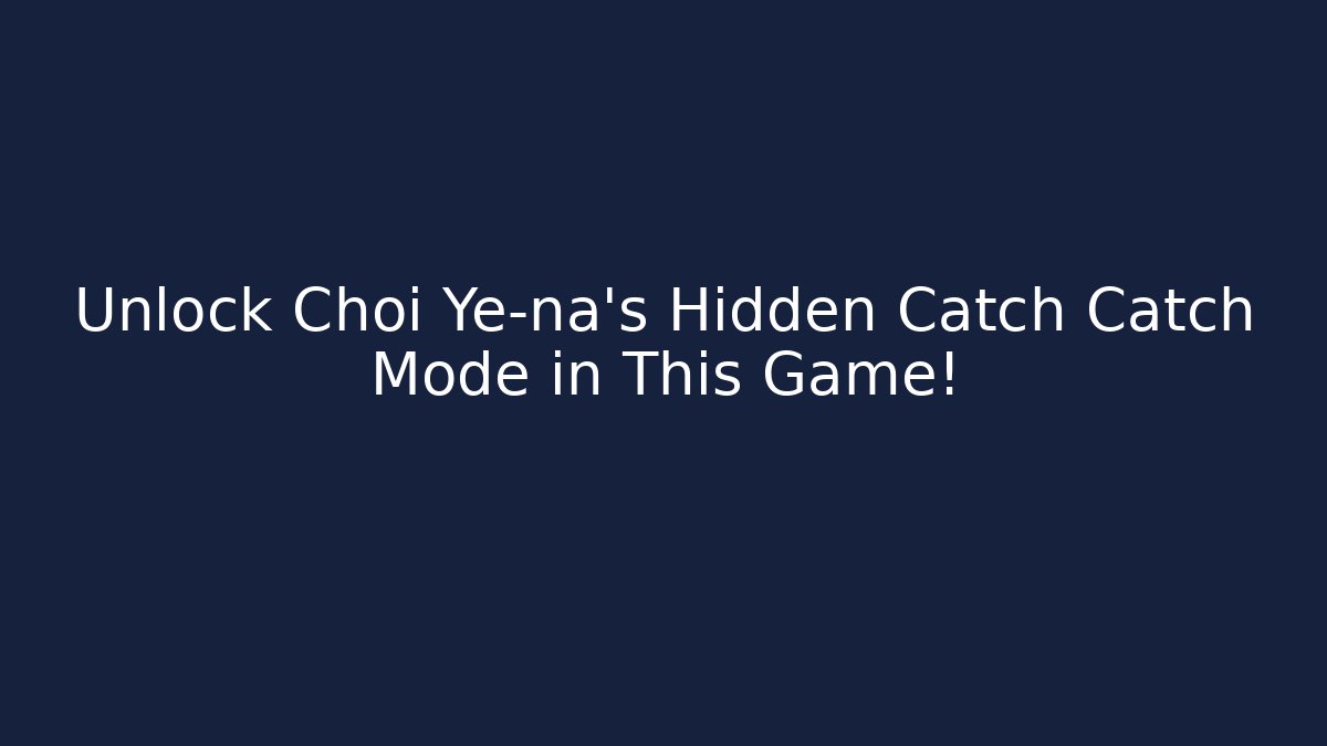 Unlock Choi Ye-na's Hidden Catch Catch Mode in This Game!