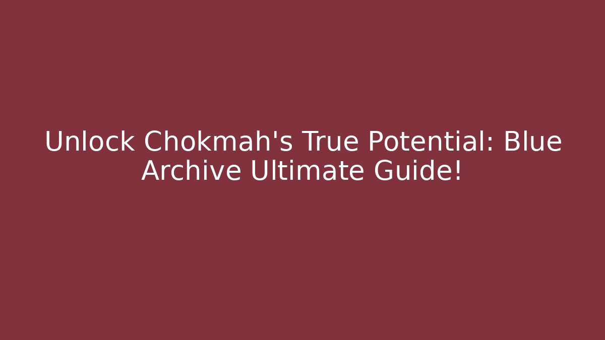 Unlock Chokmah's True Potential: Blue Archive Ultimate Guide!