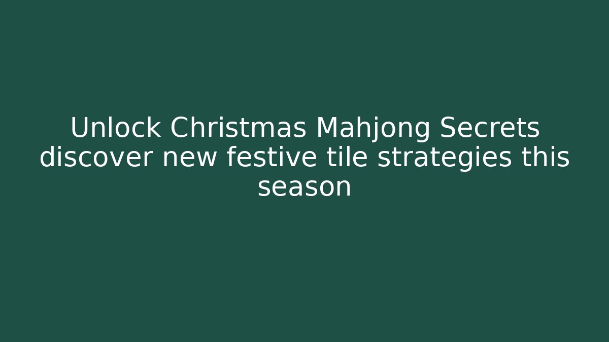 Unlock Christmas Mahjong Secrets discover new festive tile strategies this season