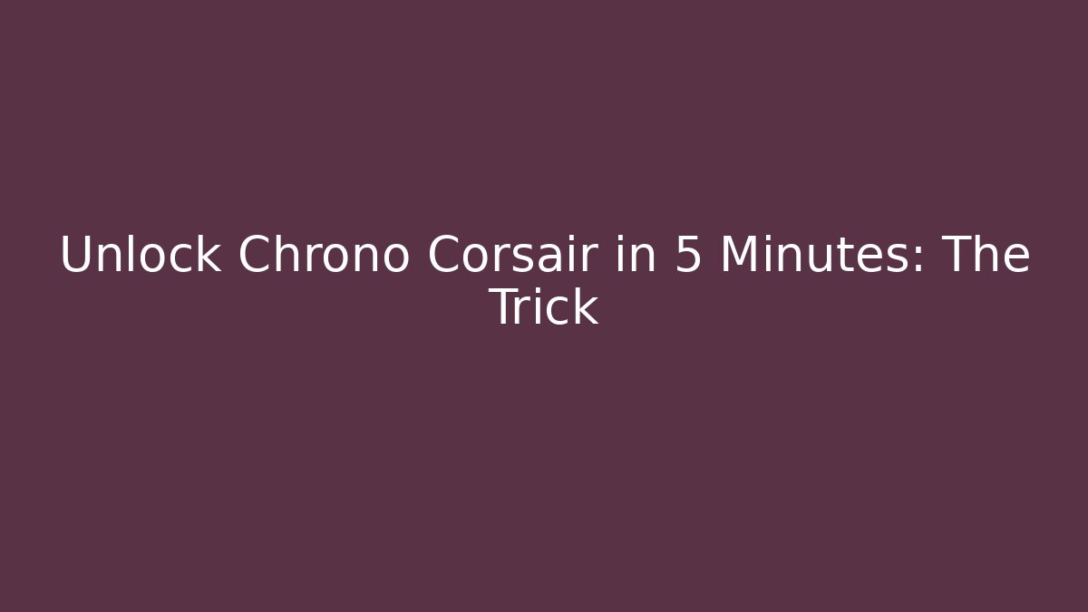 Unlock Chrono Corsair in 5 Minutes: The Trick