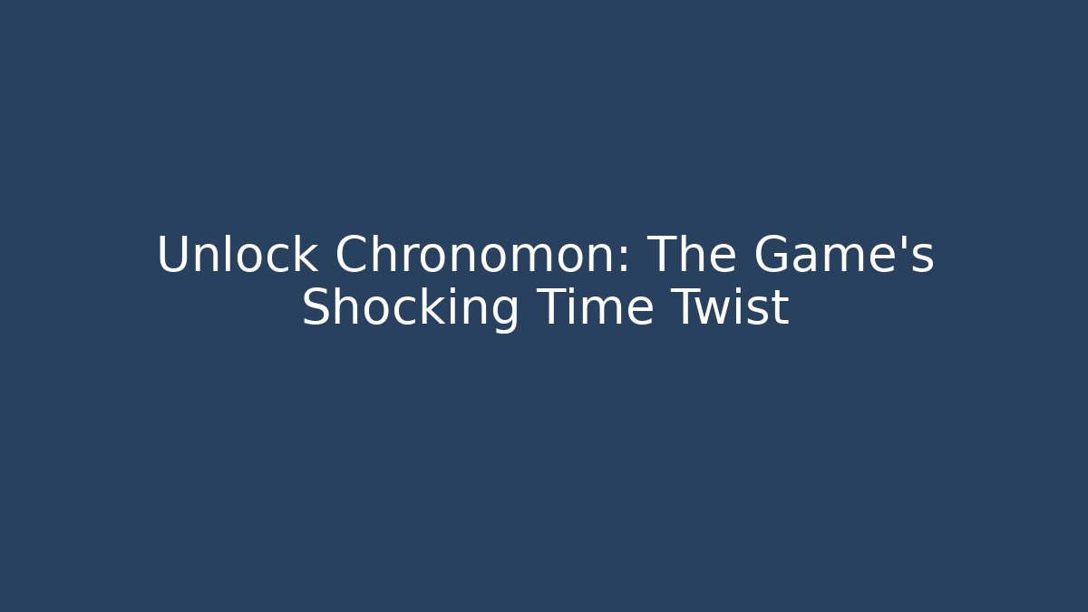 Unlock Chronomon: The Game's Shocking Time Twist