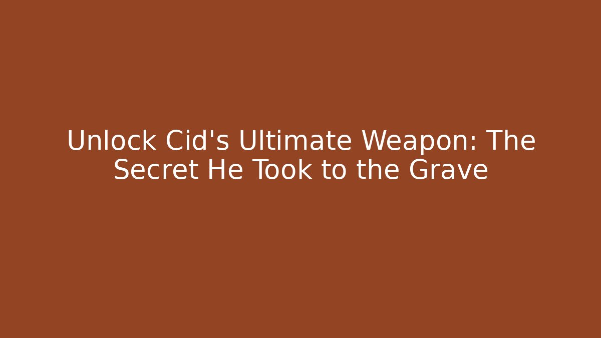 Unlock Cid's Ultimate Weapon: The Secret He Took to the Grave - Critter Realm