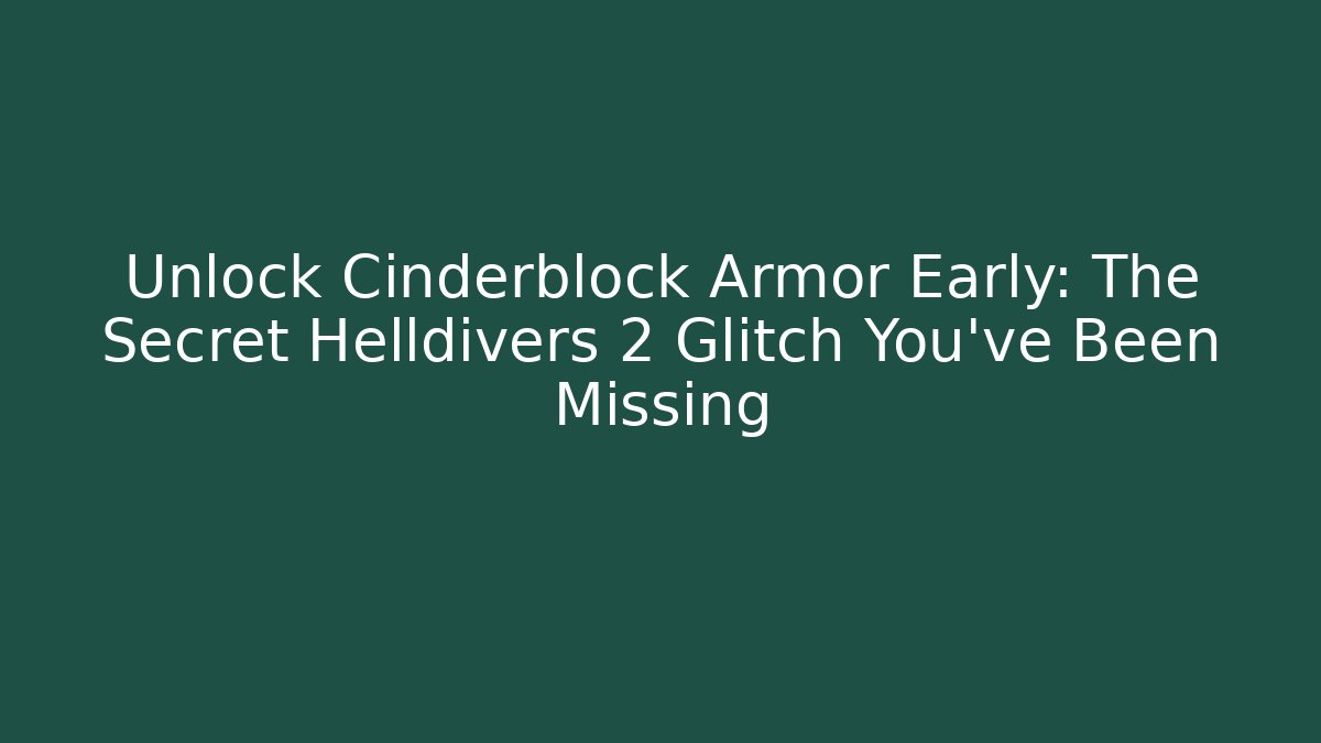 Unlock Cinderblock Armor Early: The Secret Helldivers 2 Glitch You've Been Missing