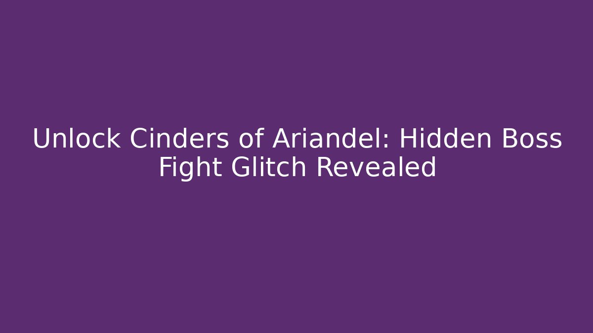 Unlock Cinders of Ariandel: Hidden Boss Fight Glitch Revealed