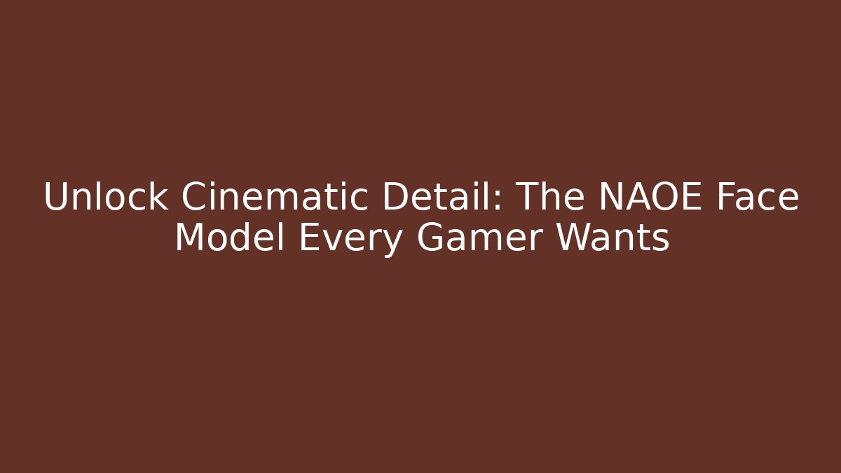 Unlock Cinematic Detail: The NAOE Face Model Every Gamer Wants