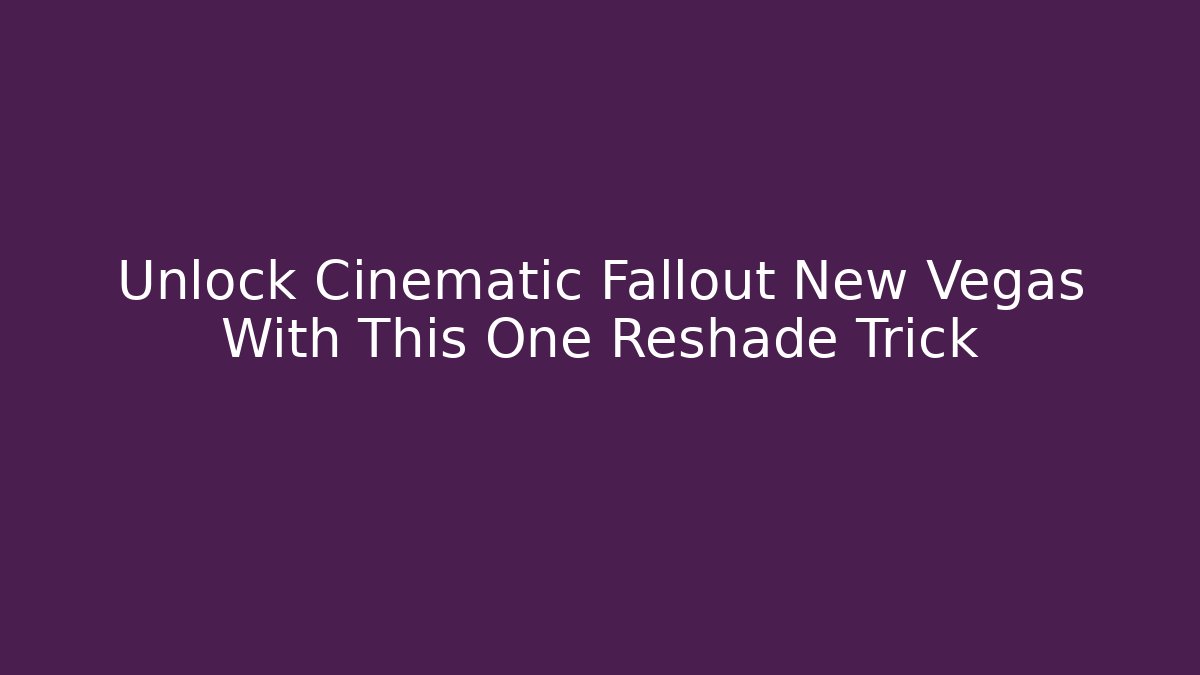 Unlock Cinematic Fallout New Vegas With This One Reshade Trick