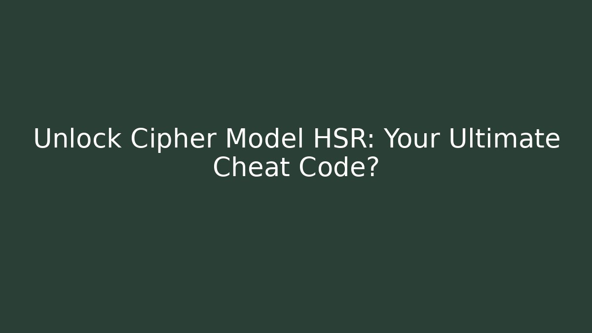 Unlock Cipher Model HSR: Your Ultimate Cheat Code?