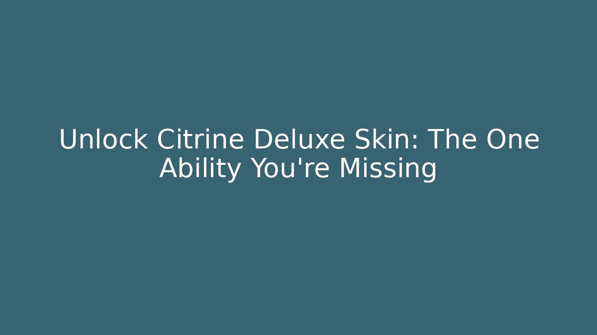 Unlock Citrine Deluxe Skin: The One Ability You're Missing