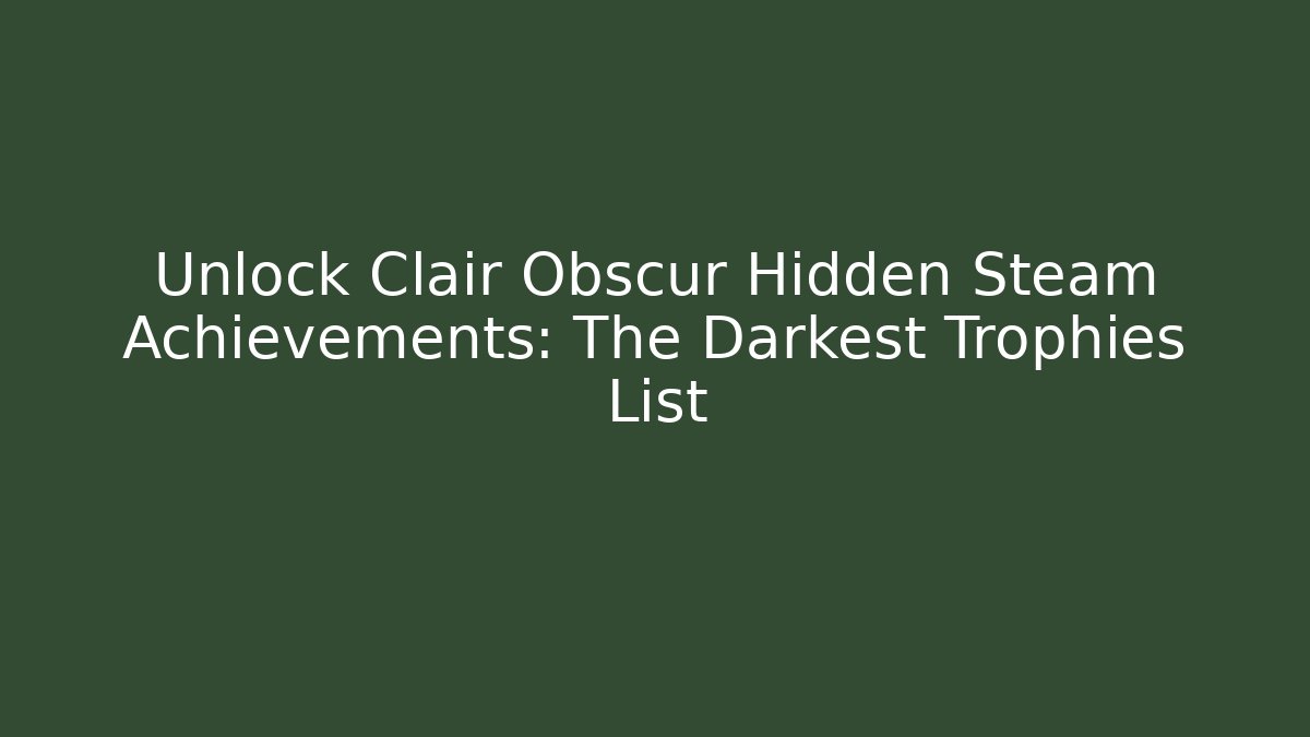 Unlock Clair Obscur Hidden Steam Achievements: The Darkest Trophies List - Critter Realm
