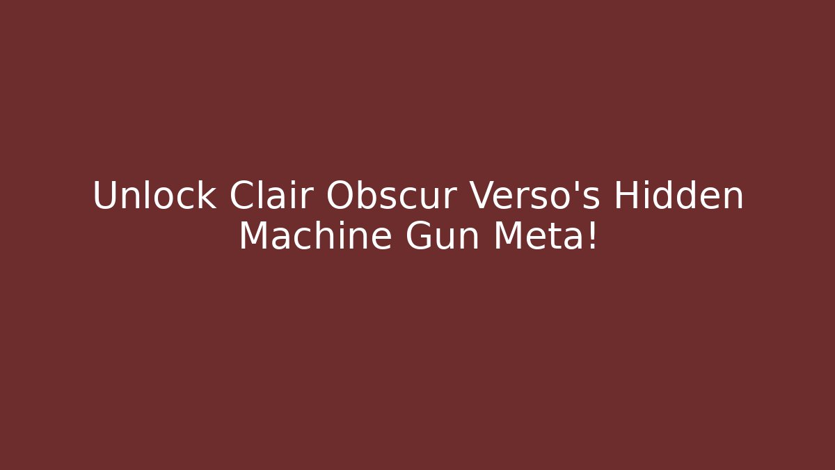 Unlock Clair Obscur Verso’s Hidden Machine Gun Meta!