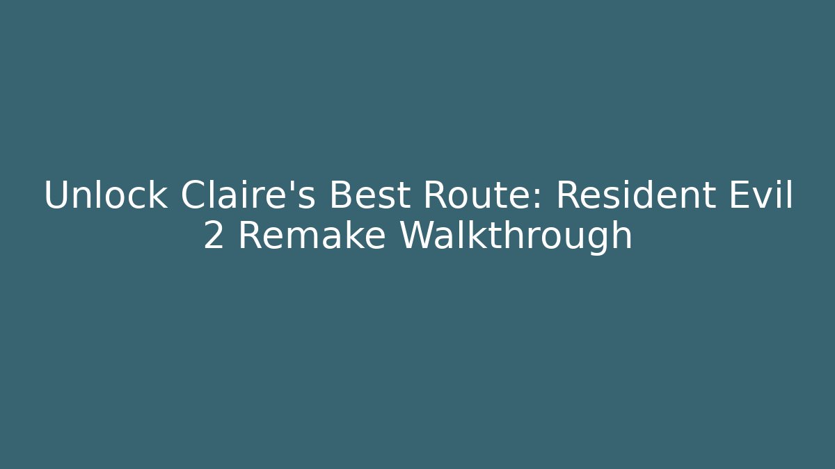 Unlock Claire's Best Route: Resident Evil 2 Remake Walkthrough