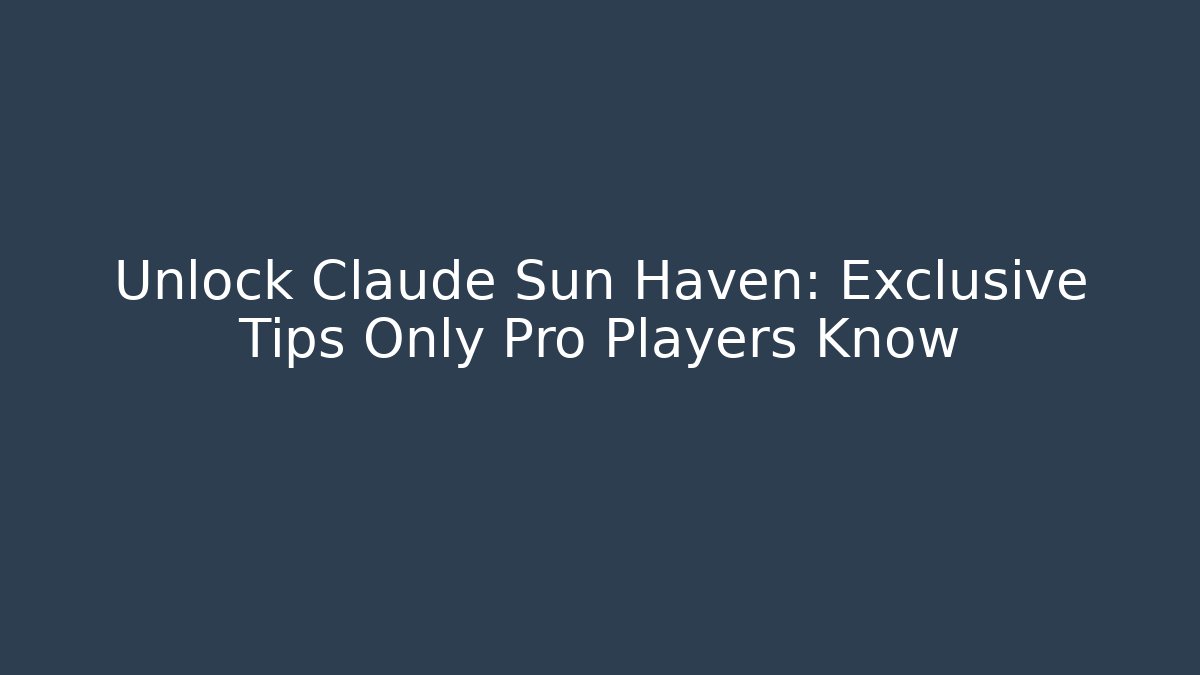 Unlock Claude Sun Haven: Exclusive Tips Only Pro Players Know