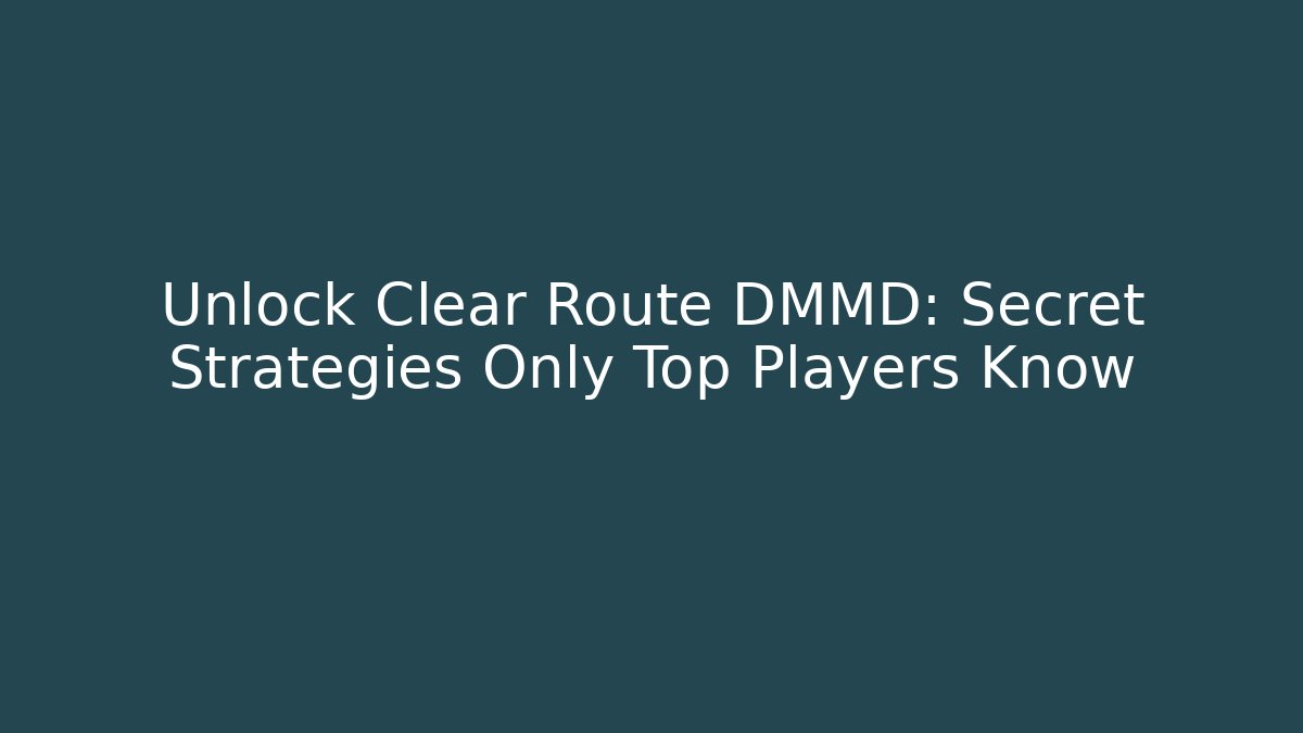 Unlock Clear Route DMMD: Secret Strategies Only Top Players Know