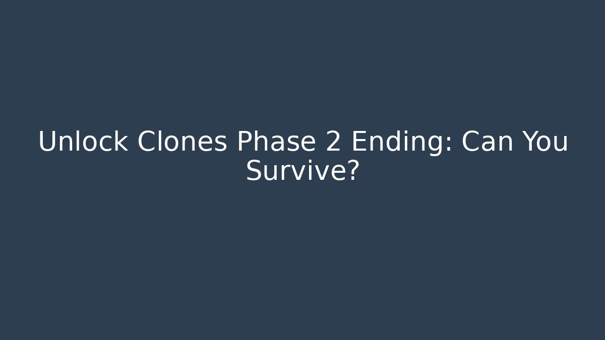 Unlock Clones Phase 2 Ending: Can You Survive?