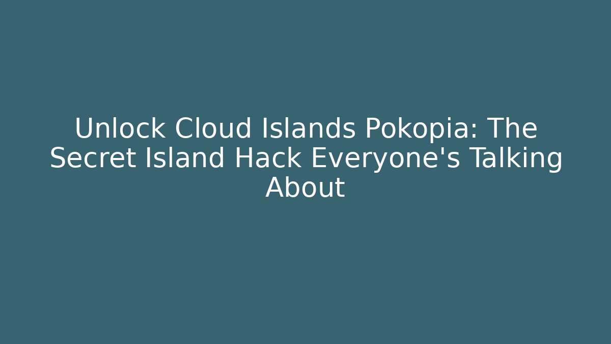 Unlock Cloud Islands Pokopia: The Secret Island Hack Everyone's Talking About