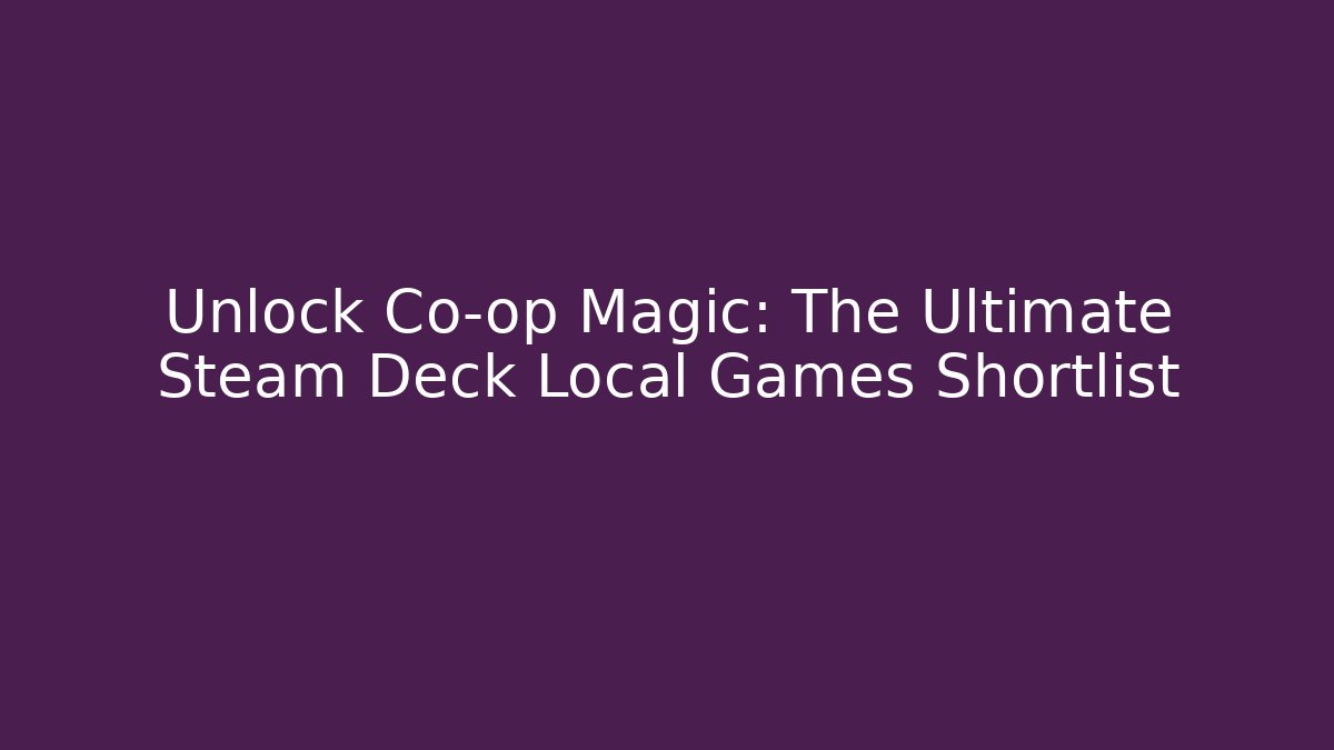 Unlock Co-op Magic: The Ultimate Steam Deck Local Games Shortlist