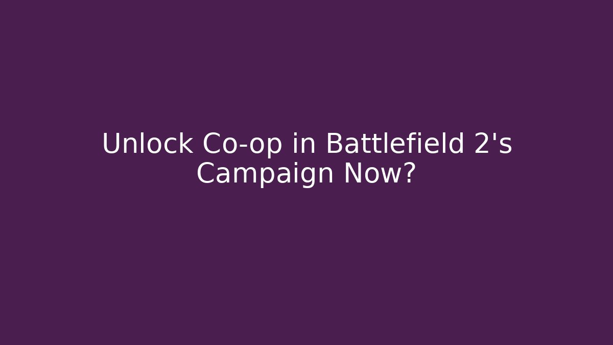 Unlock Co-op in Battlefield 2's Campaign Now?