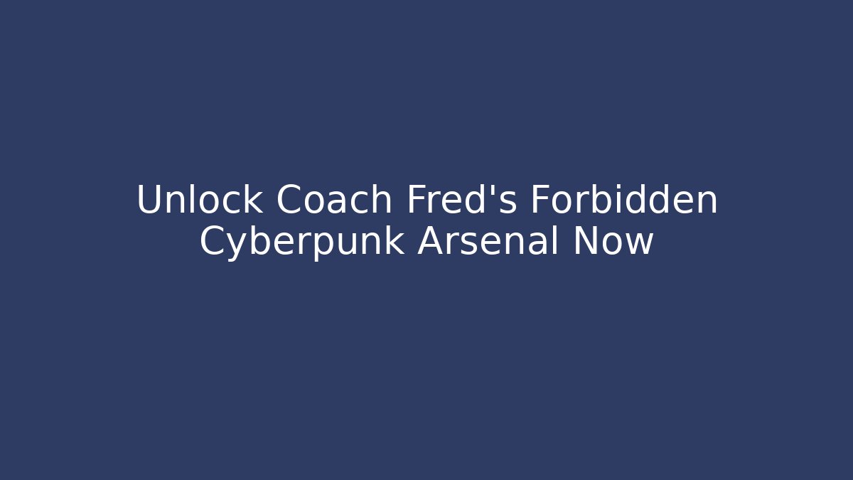 Unlock Coach Fred's Forbidden Cyberpunk Arsenal Now