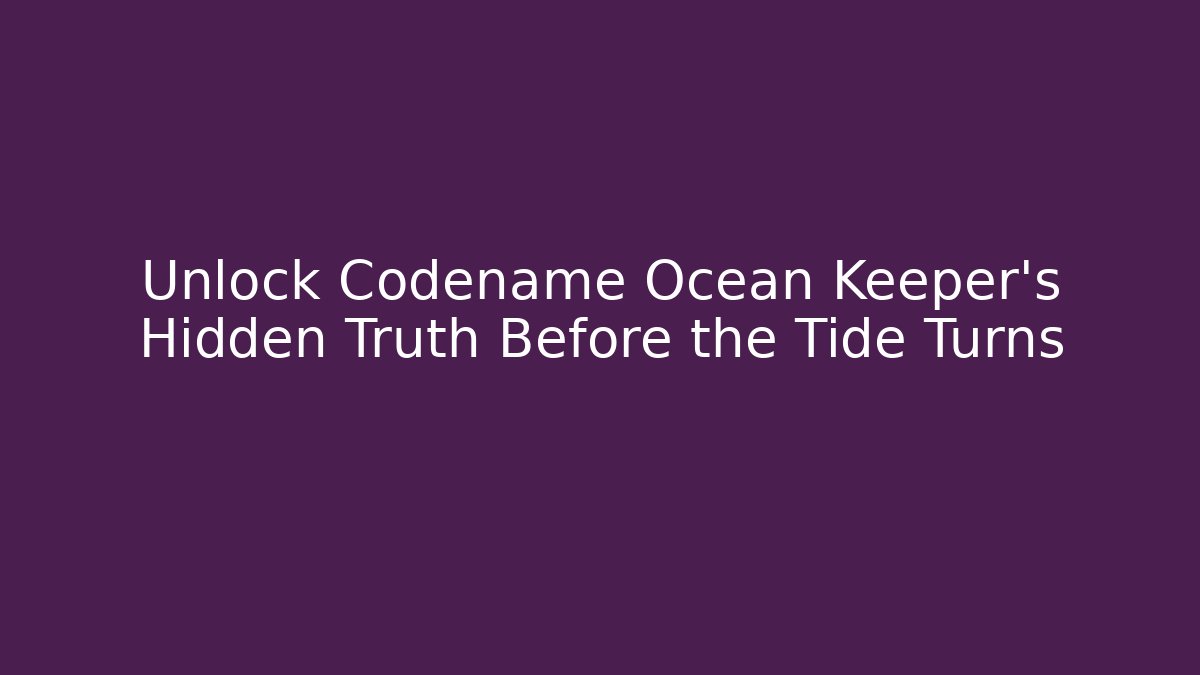 Unlock Codename Ocean Keeper's Hidden Truth Before the Tide Turns