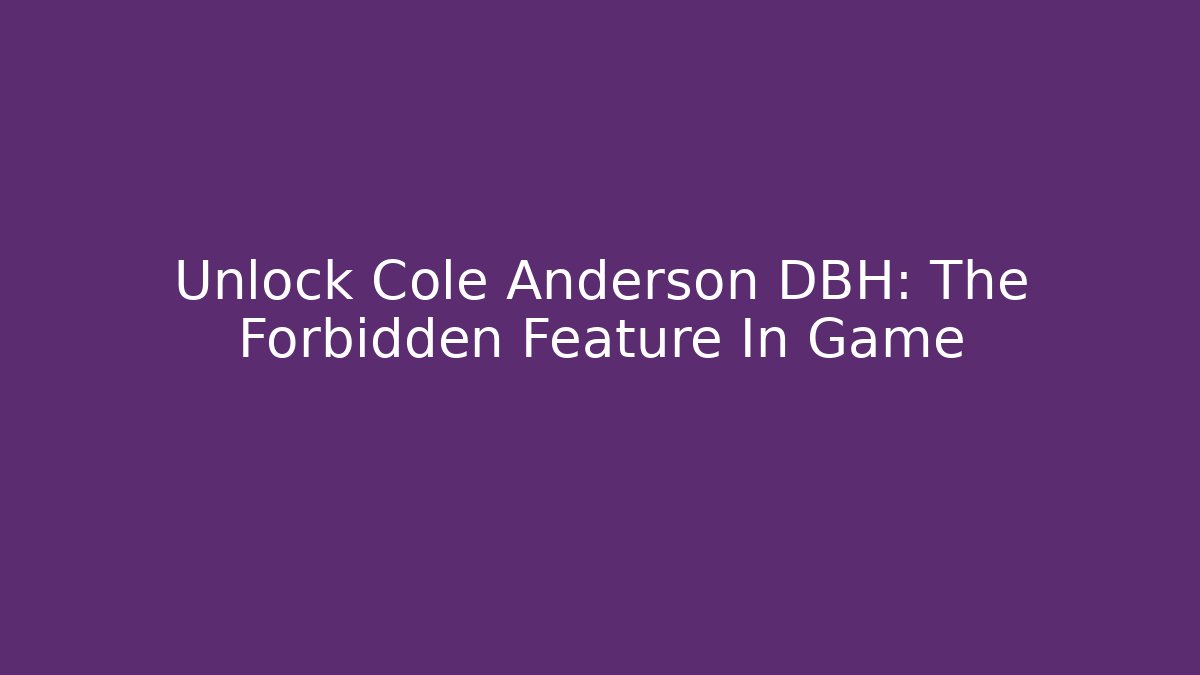 Unlock Cole Anderson DBH: The Forbidden Feature In Game