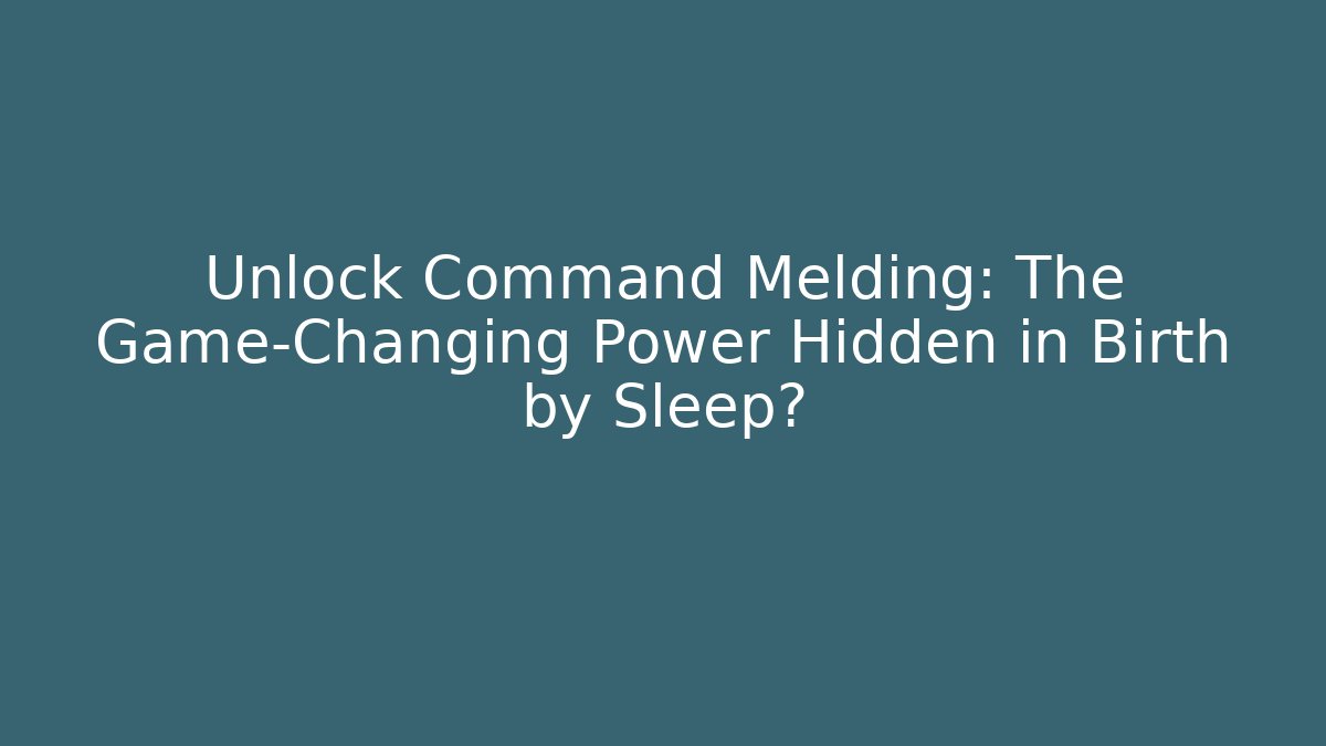 Unlock Command Melding: The Game-Changing Power Hidden in Birth by Sleep? - Critter Realm