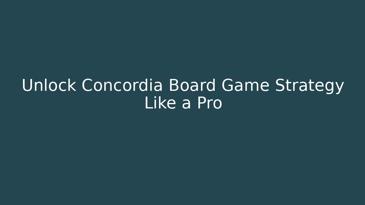Unlock Concordia Board Game Strategy Like a Pro