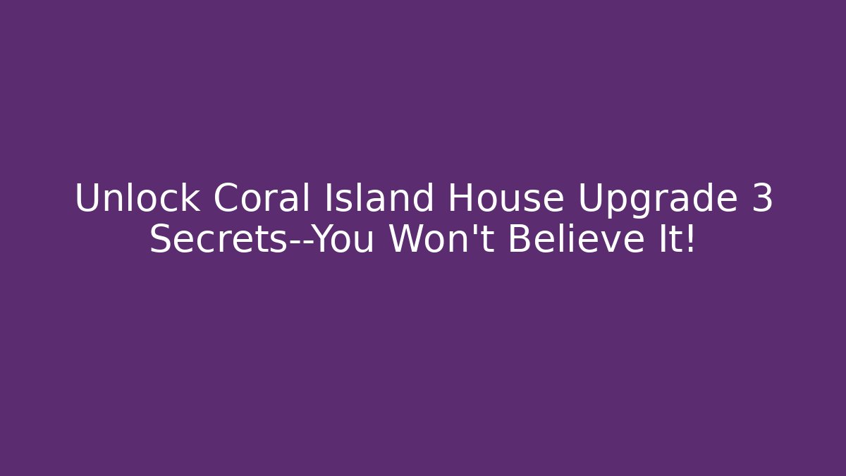 Unlock Coral Island House Upgrade 3 Secrets—You Won't Believe It! - Critter Realm