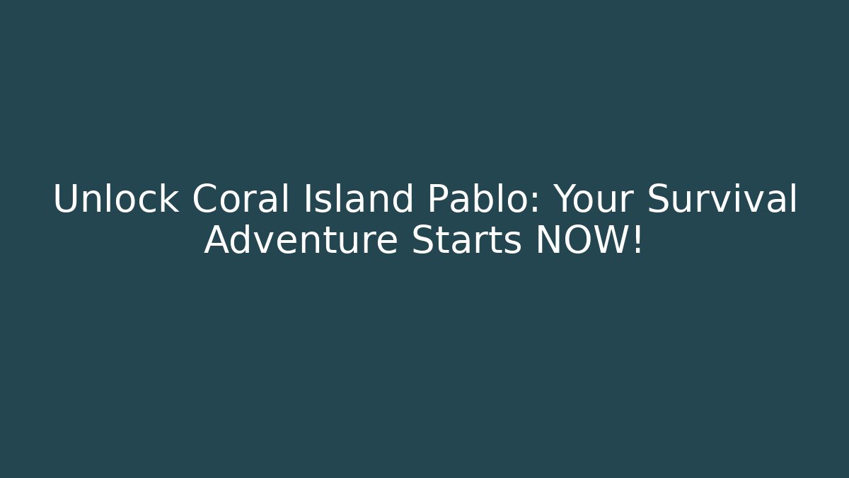 Unlock Coral Island Pablo: Your Survival Adventure Starts NOW!