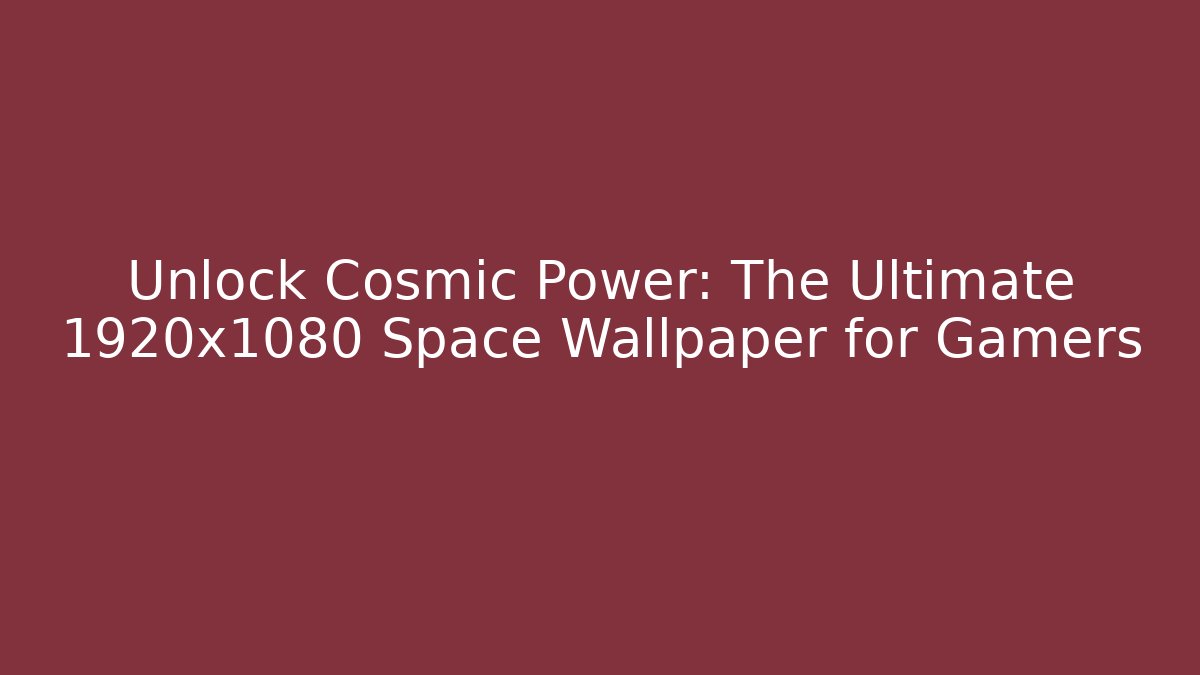 Unlock Cosmic Power: The Ultimate 1920x1080 Space Wallpaper for Gamers