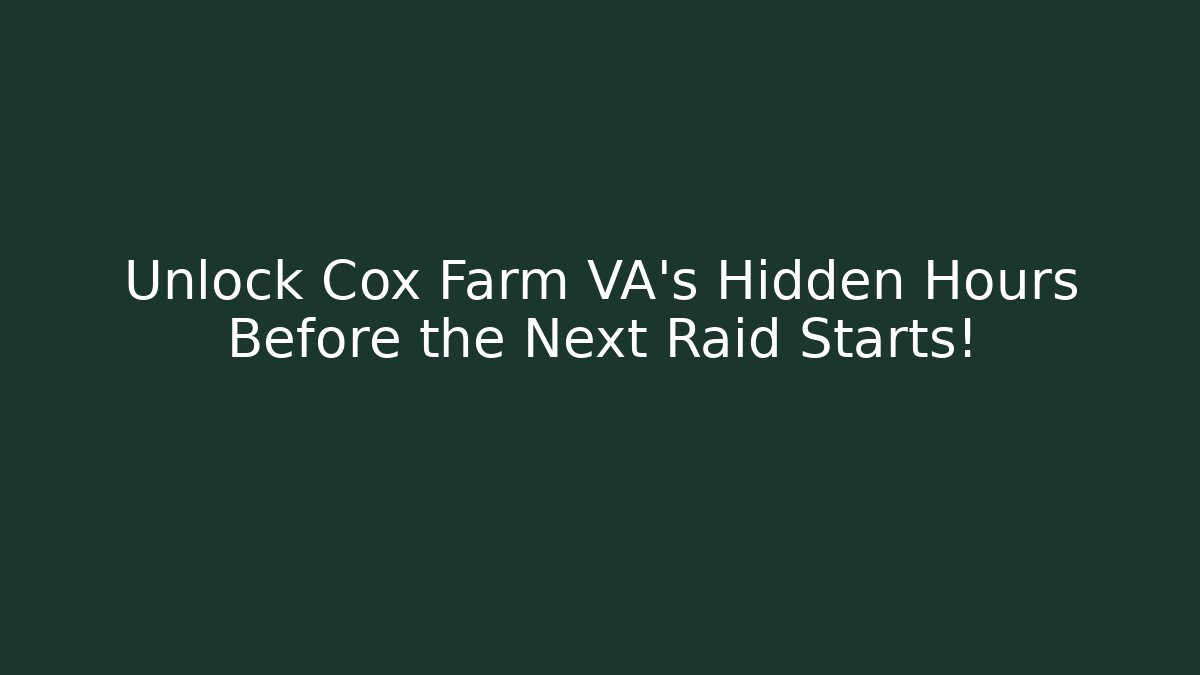 Unlock Cox Farm VA's Hidden Hours Before the Next Raid Starts!