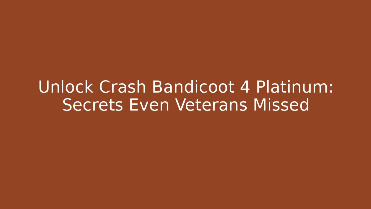 Unlock Crash Bandicoot 4 Platinum: Secrets Even Veterans Missed