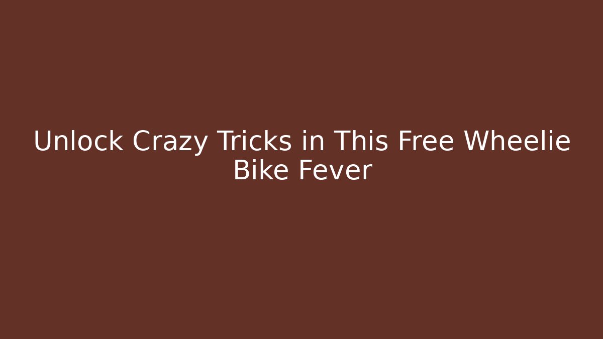 Unlock Crazy Tricks in This Free Wheelie Bike Fever