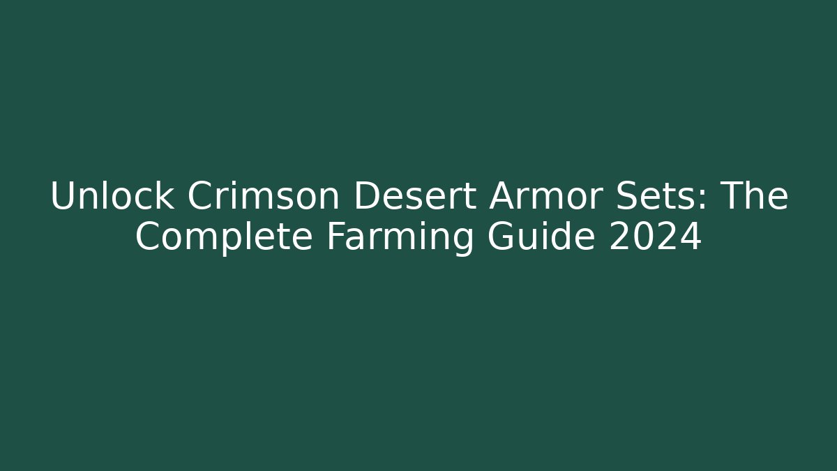 Unlock Crimson Desert Armor Sets: The Complete Farming Guide 2024