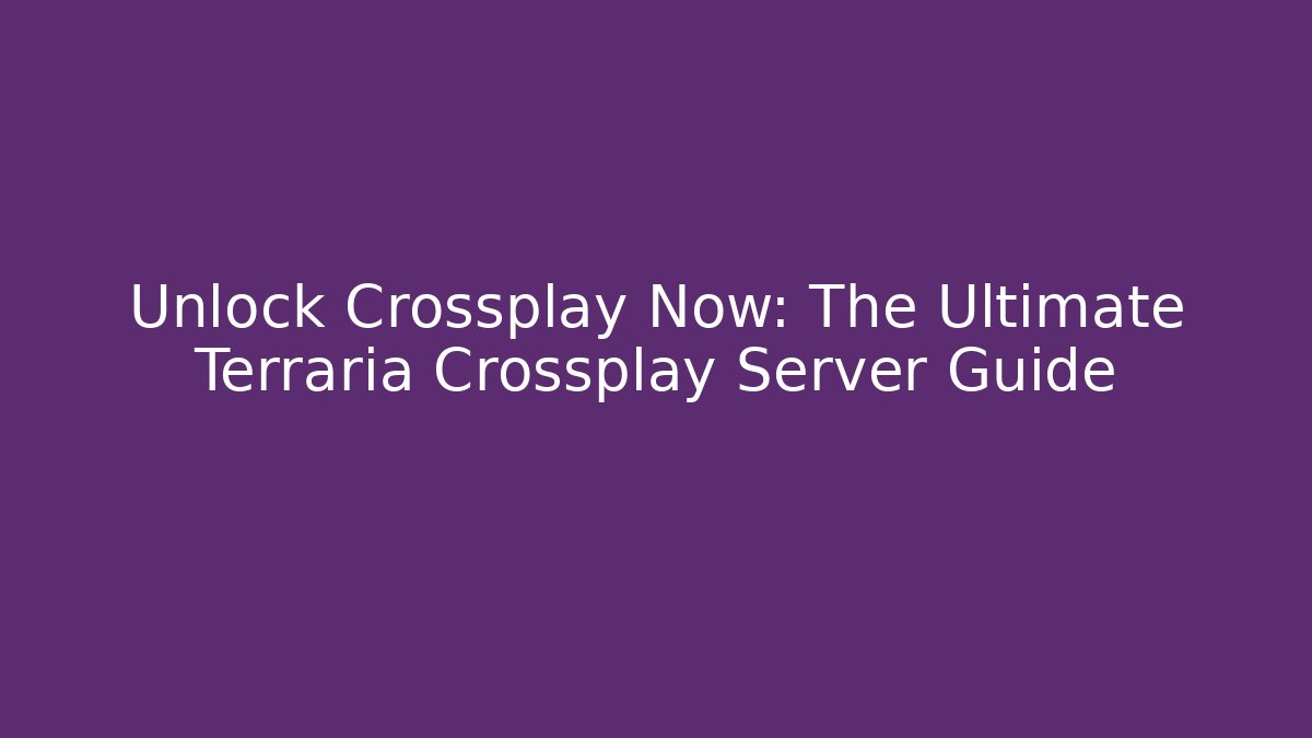 Unlock Crossplay Now: The Ultimate Terraria Crossplay Server Guide