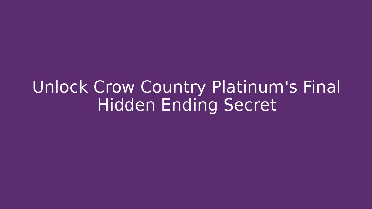 Unlock Crow Country Platinum’s Final Hidden Ending Secret