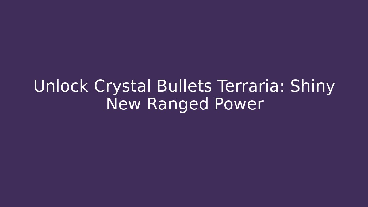 Unlock Crystal Bullets Terraria: Shiny New Ranged Power