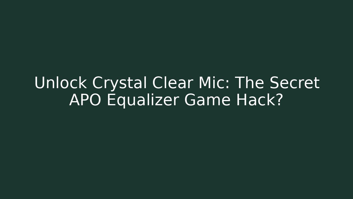 Unlock Crystal Clear Mic: The Secret APO Equalizer Game Hack?