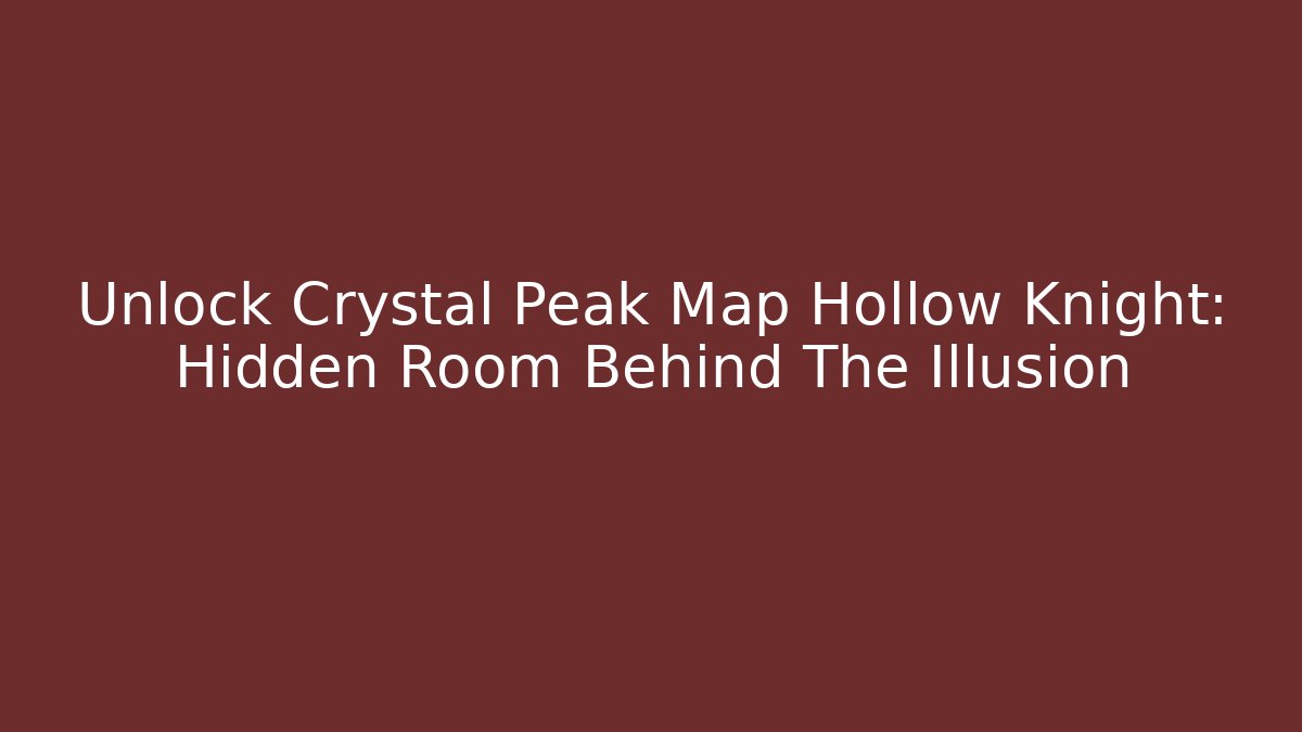 Unlock Crystal Peak Map Hollow Knight: Hidden Room Behind The Illusion